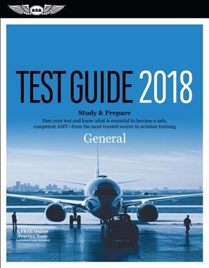 General Test Guide 2018: Study & Prepare: Pass Your Test and Know What is Essential to Become a Safe,   Competent Amt-from the Most Trusted Source in Aviation Training 2018 ed.