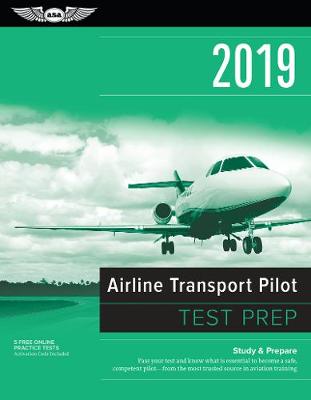 Airline Transport Pilot Test Prep 2019: Study & Prepare: Pass your test and know what is essential to become a safe,  competent pilot from the most trusted source in aviation training 2019 Edition