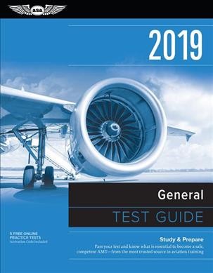 General Test Guide 2019: Pass Your Test and Know What is Essential to Become a Safe, Competent Amt   from the Most Trusted Source in Aviation Training 2019 ed.