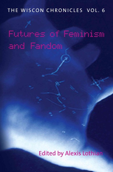 Wiscon Chronicles Vol. 6: Futures of Feminism and Fandom