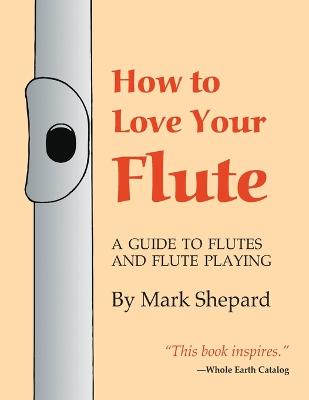 How to Love Your Flute: A Guide to Flutes and Flute Playing