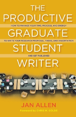 Productive Graduate Student Writer: How to Manage Your Time, Process, and Energy to Write Your Research  Proposal, Thesis, and Dissertation and Get Published