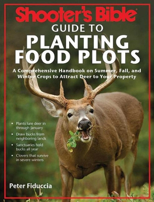 Shooter's Bible Guide to Planting Food Plots: A Comprehensive Handbook on Summer, Fall, and Winter Crops To Attract Deer  to Your Property