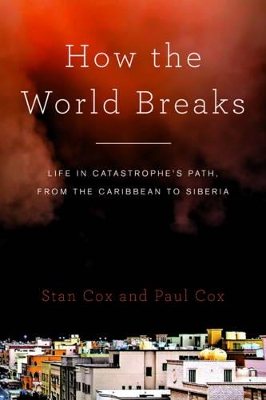 How the World Breaks: Life in Catastrophe's Path, from the Caribbean to Siberia