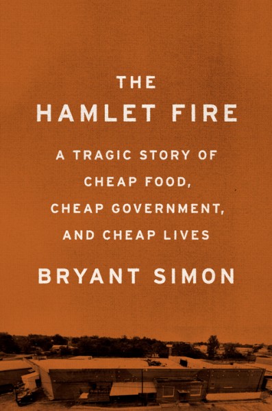 Hamlet Fire: A Tragic Story of Cheap Food, Cheap Government, and Cheap Lives
