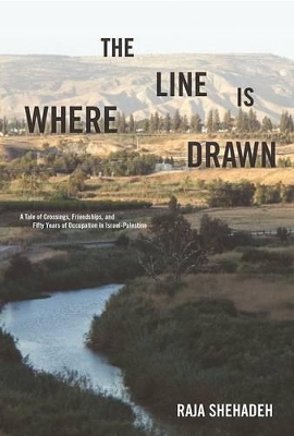 Where the Line Is Drawn: A Tale of Crossings, Friendships, and Fifty Years of Occupation in  Israel-Palestine