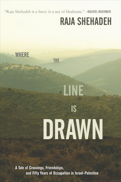 Where the Line Is Drawn: A Tale of Crossings, Friendships, and Fifty Years of Occupation in Israel-Palestine