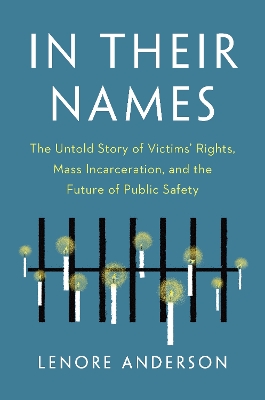 In Their Names: The Untold Story of Victims' Rights, Mass Incarceration, and the Future of  Public Safety