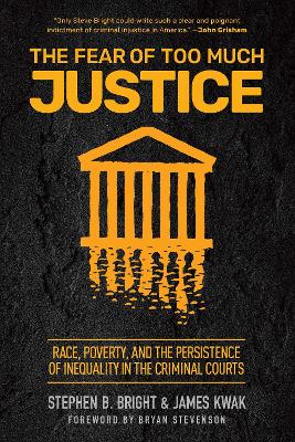 Fear of Too Much Justice: Race, Poverty, and the Persistence of Inequality in the Criminal Courts