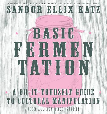 Basic Fermentation: A Do-It-Yourself Guide to Cultural Manipulation (DIY) 3rd edition