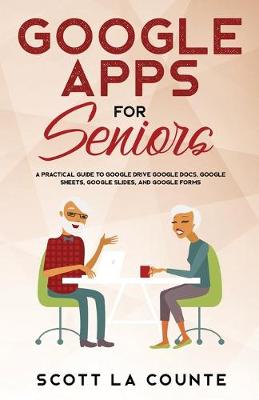Google Apps for Seniors: A Practical Guide to Google Drive Google Docs, Google Sheets, Google Slides,  and Google Forms