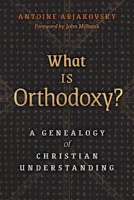 What is Orthodoxy?: A Genealogy of Christian Understanding