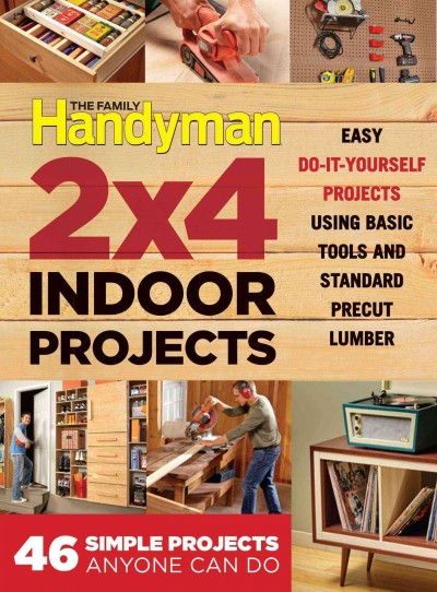 Family Handyman 2 X 4 Indoor Projects: Simple Projects Anyone Can Do