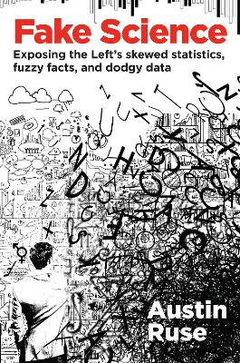 Fake Science: Exposing the Left's Skewed Statistics, Fuzzy Facts, and Dodgy Data