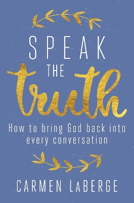 Speak the Truth: How to Bring God Back into Every Conversation