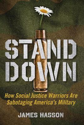 Stand Down: How Social Justice Warriors Are Sabotaging America's Military