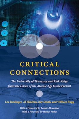 Critical Connections: The University of Tennessee and Oak Ridge from the Dawn of the Atomic Age to the Present