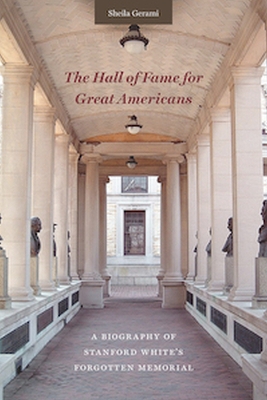Hall of Fame for Great Americans: A Biography of Stanford White's Forgotten Memorial