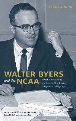 Walter Byers and the NCAA: Power, Amateurism, and Growing Controversy in Big-Time College Sport