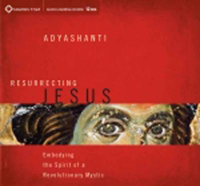 Resurrecting Jesus: Embodying the Spirit of a Revolutionary Mystic Unabridged edition