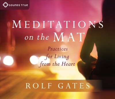 Meditations on the Mat: Practices for Living from the Heart Unabridged