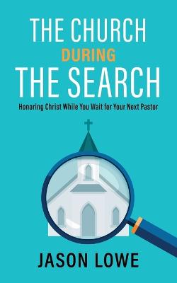 Church During the Search: Honoring Christ While You Wait for Your Next Pastor