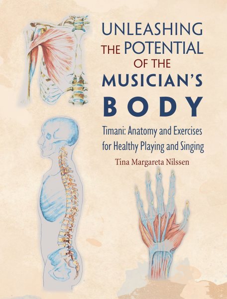 Unleashing the Potential of the Musician's Body: Timani: Anatomy and Exercises for Healthy Playing and Singing