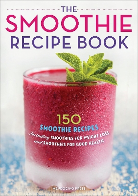 Smoothie Recipe Book: 150 Smoothie Recipes Including Smoothies for Weight Loss and Smoothies for  Optimum Health
