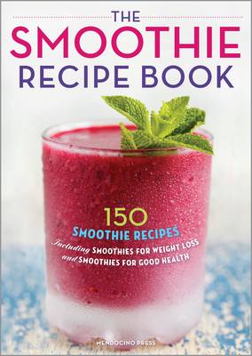 Smoothie Recipe Book: 150 Smoothie Recipes Including Smoothies for Weight Loss and Smoothies for Optimum Health