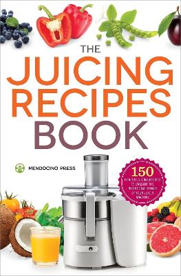 Juicing Recipes Book: 150 Healthy Recipes to Unleash the Nutritional Power of Your Juicer Machine