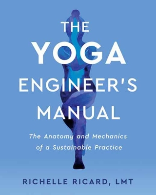 Yoga Engineer's Manual: The Anatomy and Mechanics of a Sustainable Practice