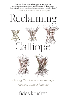 Reclaiming Calliope: Freeing the Female Voice through Undomesticated Singing