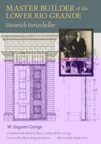Master Builder of the Lower Rio Grande: Heinrich Portscheller