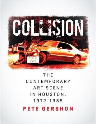 Collision: The Contemporary Art Scene in Houston, 19721985