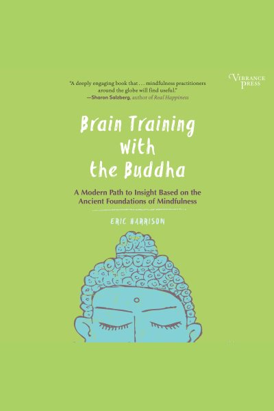 Brain Training with the Buddha: A Modern Path to Insight Based on the Ancient Foundations of Mindfulness