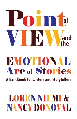Point of View and the Emotional Arc of Stories: A handbook for writers and storytellers
