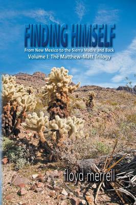 Finding Himself: From New Mexico to the Sierra Madre and Back-Volume I: The Matthew-Matt  Trilogy
