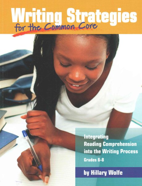 Writing Strategies for the Common Core: Integrating Reading Comprehension Into the Writing Process, Grades 6-8