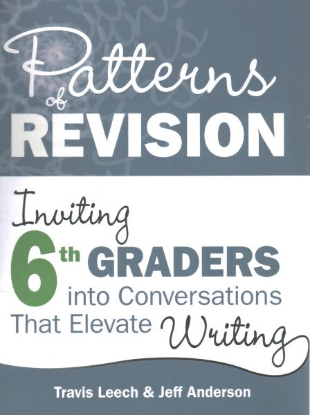 Patterns of Revision, Grade 6: Inviting 6th Graders into Conversations That Elevate Writing