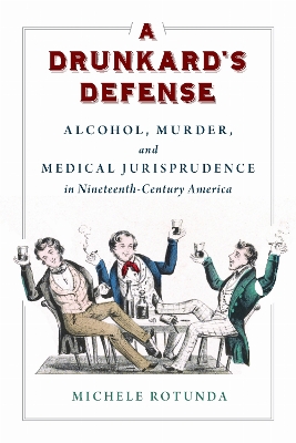 Drunkard's Defense: Alcohol, Murder, and Medical Jurisprudence in Nineteenth-Century America