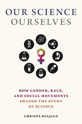 Our Science, Ourselves: How Gender, Race and Social Movements Shaped the Study of Science