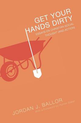 Get Your Hands Dirty: Essays on Christian Social Thought (and Action)