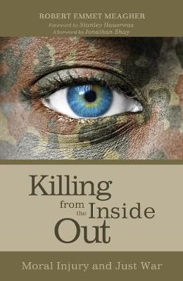 Killing from the Inside Out: Moral Injury and Just War