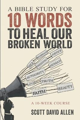 Bible Study for 10 Words to Heal Our Broken World: A 10-Week Course