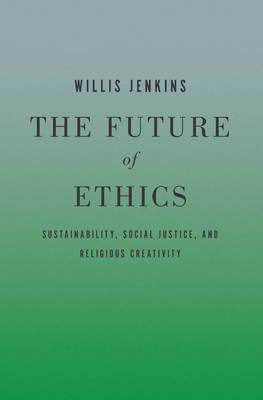 Future of Ethics: Sustainability, Social Justice, and Religious Creativity