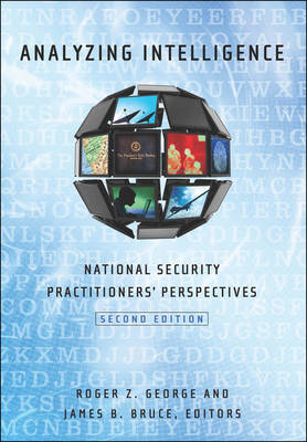 Analyzing Intelligence: National Security Practitioners' Perspectives Second Edition