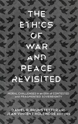 Ethics of War and Peace Revisited: Moral Challenges in an Era of Contested and Fragmented Sovereignty