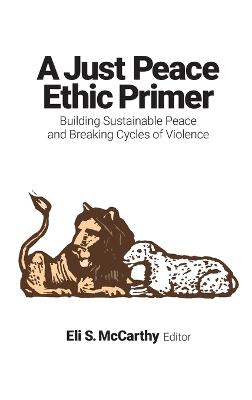 Just Peace Ethic Primer: Building Sustainable Peace and Breaking Cycles of Violence
