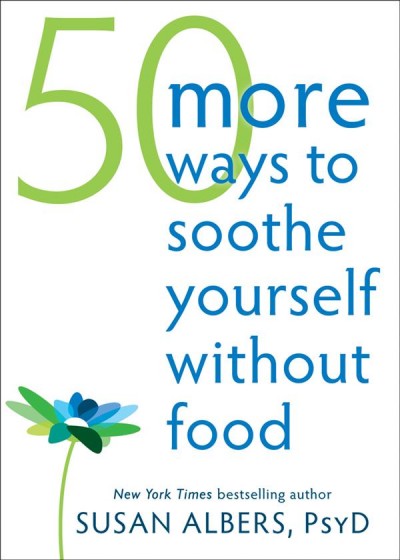 50 More Ways to Soothe Yourself Without Food: Mindfulness Strategies to Cope with Stress and End Emotional Eating