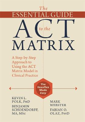Essential Guide to the ACT Matrix: A Step-by-Step Approach to Using the ACT Matrix Model in Clinical Practice
